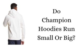 Do Champion Hoodies Run Small or Big