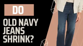 Do-old-navy-jeans-shrink? No, Old navy jeans do not shrink as explained in this article