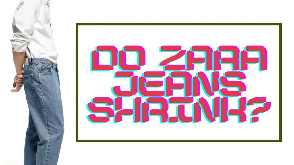 Do Zara Jeans Shrink?